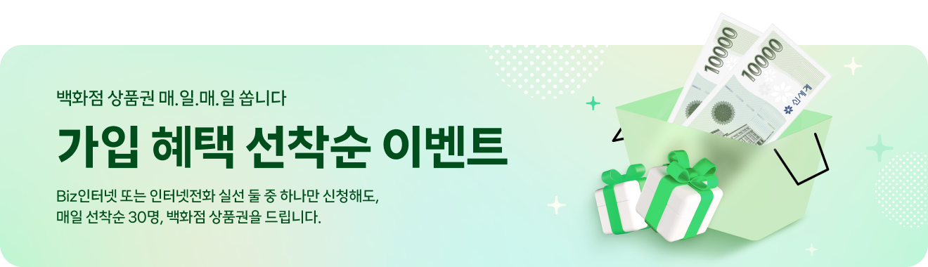 백화점 상품권 매.일.매.일 쏩니다 / 가입 혜택 선착순 이벤트 / Biz인터넷 또는 인터넷전화 실선 둘 중 하나만 신청해도, 매일 선착순 30명, 백화점 상품권를 드립니다.