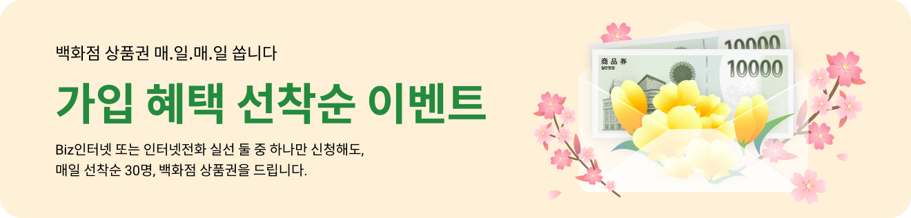 백화점 상품권 매.일.매.일 쏩니다 / 가입 혜택 선착순 이벤트 / Biz인터넷 또는 인터넷전화 실선 둘 중 하나만 신청해도, 매일 선착순 30명, 백화점 상품권를 드립니다.